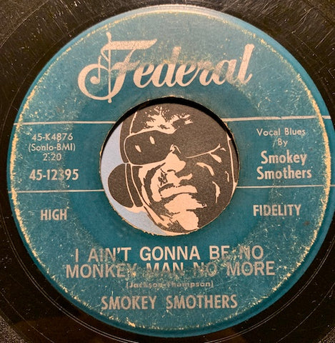 Smokey Smothers - I Ain't Gonna Be No Monkey Man No More b/w I've Been Drinking Muddy Water - Federal #12395 - Blues