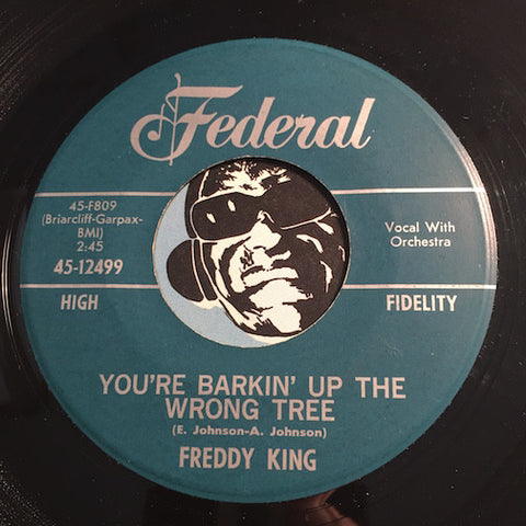 Freddy King - You're Barkin Up The Wrong Tree b/w (The Welfare) Turns It's Back On You - Federal #12499 - R&B Soul