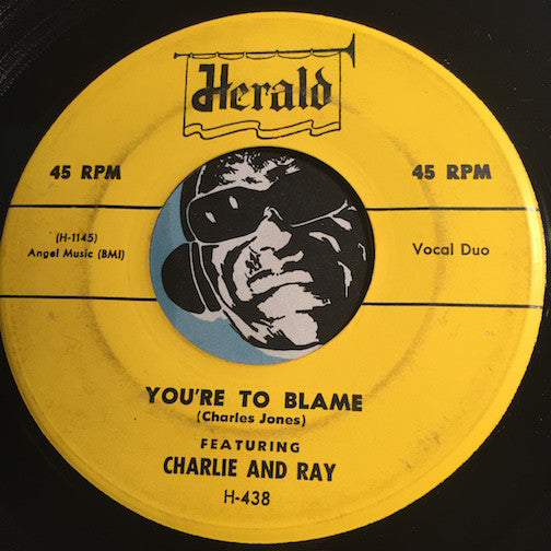 Charlie & Ray - You're To Blame b/w I Love You Madly - Herald #438 - R&B