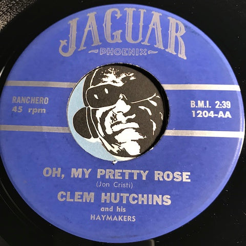 Clem Hutchins & Haymakers - Oh My Pretty Rose b/w Oh My Pretty Rose - Jaguar #1204 - Country